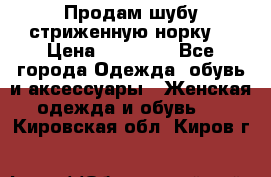 Продам шубу стриженную норку  › Цена ­ 23 000 - Все города Одежда, обувь и аксессуары » Женская одежда и обувь   . Кировская обл.,Киров г.